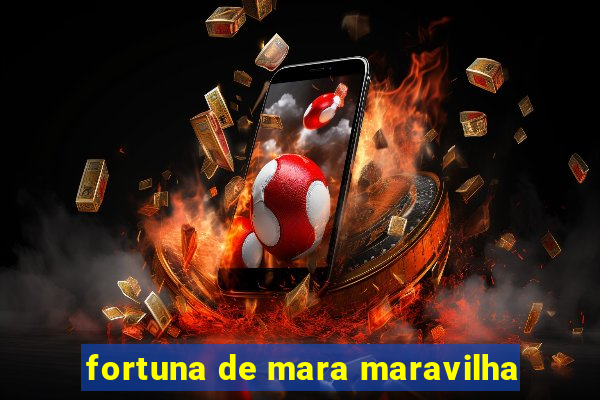 fortuna de mara maravilha